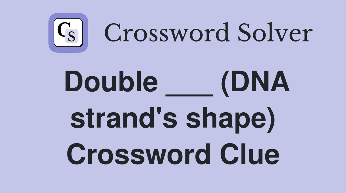 Double ___ (DNA strand's shape) Crossword Clue Answers Crossword Solver